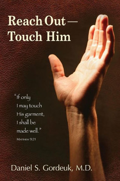 Reach Out--Touch Him: ""If only I may touch His garment, I shall be made well."" --Matthew 9:21