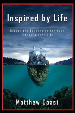 Inspired by Life: Create the Foundation for Your Extraordinary Life