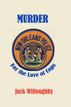 Murder For The Love Of Cops: A Novel Of The New Orleans Police
