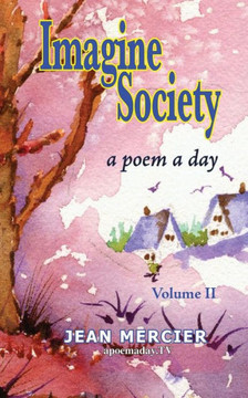 Imagine Society: A POEM A DAY - Volume 2: Jean Mercier's A Poem A Day - Volume 2