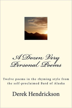 A Dozen Very Personal Poems: Twelve poems in the ryhming style from the self-proclaimed Bard of Alaska