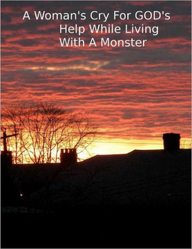 A Woman's Cry For GOD'S Help While Living With A Monster
