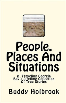 People. Places And Situations: A Travelers Lifetime Collection Of True Stories