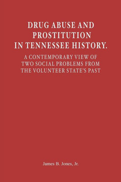 Drug Abuse and Prostitution in Tennessee History. A Contemporary View of Two Social Problems from the Volunteer State's Past