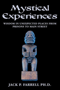 Mystical Experiences: Wisdom In Unexpected Places From Prisons to Main Street: Wisdom in Unexpected Places From Prisons to Main Street