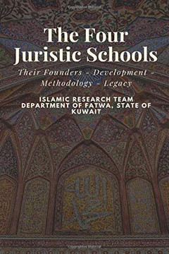 The Four Juristic Schools: Their Founders - Development - Methodology - Legacy