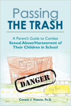 Passing the Trash: A Parent's Guide to Combat Sexual Abuse/Harassment of Their Children in School