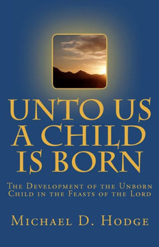 Unto Us A Child Is Born: The Development of The Unborn Child in The Feasts of the Lord