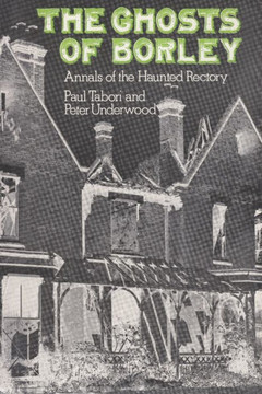 The Ghosts Of Borley : Annals Of The Haunted Rectory