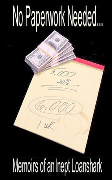 No Paperwork Needed...: Memoirs of an Inept Loan Shark.