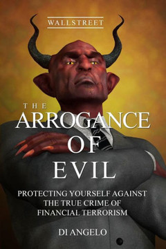 The Arrogance of Evil: Boycott Greed / Boycott Corruption on Wall Street. God's Wisdom vs. Human Evil Wisdom: Protecting Yourself Against the
