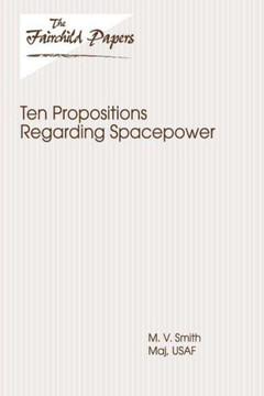 Ten Propositions Regarding Spacepower: Fairchild Paper