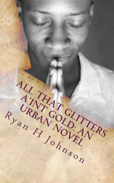 All that Glitters a'int Gold: An Urban Novel