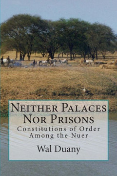 Neither Palaces Nor Prisons: Constitutions of Order Among the Nuer