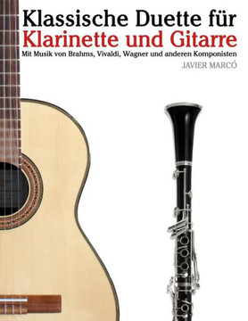 Klassische Duette F?? Klarinette Und Gitarre: Klarinette F?? Anf??ger. Mit Musik Von Brahms, Vivaldi, Wagner Und Anderen Komponisten