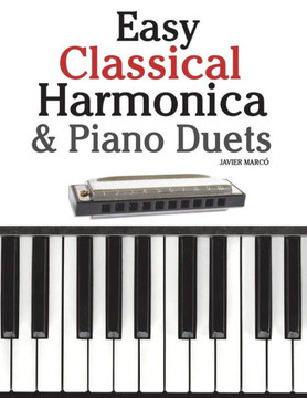 Easy Classical Harmonica & Piano Duets: Featuring Music of Handel, Vivaldi, Mozart and Beethoven