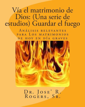 V?? el matrimonio de Dios: (Una serie de estudios) Guardar el fuego: An??isis relevantes para Los matrimonios de hoy en d?? graves