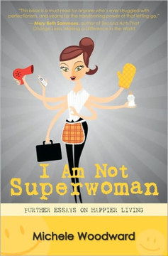 I Am Not Superwoman: Further Essays on Happier Living