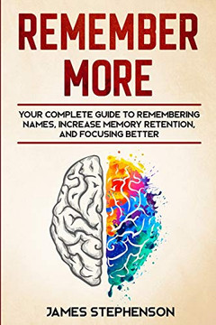 Remember More: Your Complete Guide to Remembering Names, Increase Memory Retention, and Focusing Better