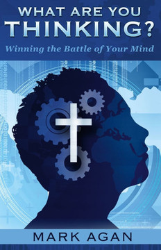 What Are You Thinking?: Winning the Battle of Your Mind