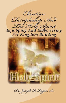 Christian Discipleship And The Holy Spirit: Equipping And Empowering For Kingdom Building