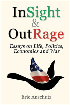 InSight and OutRage: Essays About Life, Politics, Economics and War