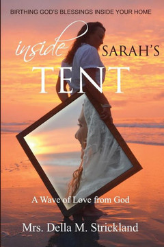 Inside Sarah's Tent, Birthing God's Blessings Inside Your Home: A handbook for the home.
