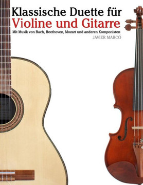 Klassische Duette F?? Violine Und Gitarre: Violine F?? Anf??ger. Mit Musik Von Bach, Beethoven, Mozart Und Anderen Komponisten