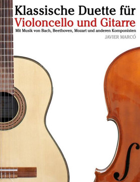 Klassische Duette F?? Violoncello Und Gitarre: Violoncello F?? Anf??ger. Mit Musik Von Bach, Beethoven, Mozart Und Anderen Komponisten