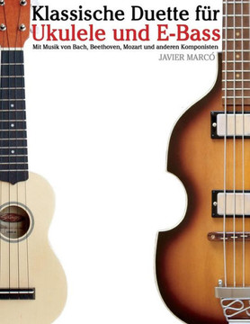 Klassische Duette F?? Ukulele Und E-Bass: Ukulele F?? Anf??ger. Mit Musik Von Bach, Beethoven, Mozart Und Anderen Komponisten (in Noten Und Tabulatur)