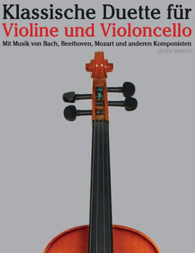 Klassische Duette F?? Violine Und Violoncello: Violine F?? Anf??ger. Mit Musik Von Bach, Beethoven, Mozart Und Anderen Komponisten
