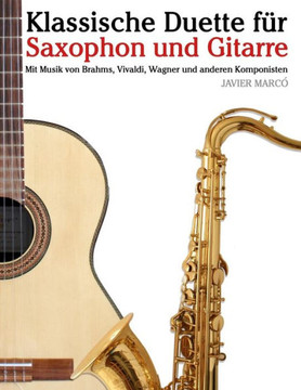 Klassische Duette F?? Saxophon Und Gitarre: Saxophon F?? Anf??ger. Mit Musik Von Brahms, Vivaldi, Wagner Und Anderen Komponisten