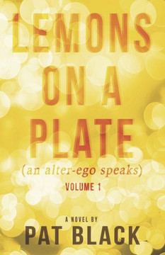 Lemons on a Plate (an alter-ego speaks): Volume 1