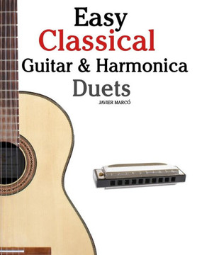 Easy Classical Guitar & Harmonica Duets: Featuring Music of Beethoven, Bach, Wagner, Handel and Other Composers. in Standard Notation and Tablature
