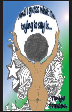 And I Guess What I'm Trying To Say Is...: A Book of Poetry