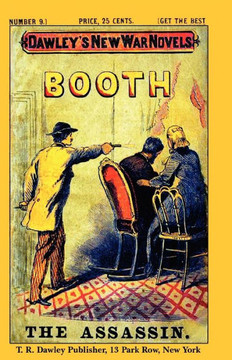 Dawley's New War Novels No. 9: Booth The Assassin: J. WILKES BOOTH, the ASSASSINATOR of PRESIDENT LINCOLN