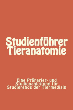Studienf??rer Tieranatomie: Eine Pr??arier- und Studienanleitung f?? Studierende der Tiermedizin