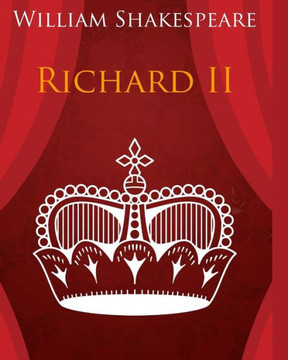 King Richard the Second In Plain and Simple English: A Modern Translation and the Original Version