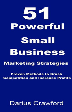 51 Powerful Small Business Marketing Strategies: Proven Methods to Crush Competition and Increase Profits