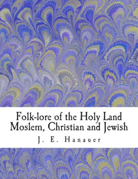 Folk-lore of the Holy Land Moslem, Christian and Jewish
