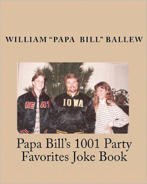 Papa Bill's 1001 Party Favorites Joke Book: If you can't laugh at yourself, then laugh at everyone else!