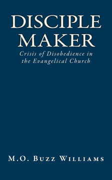 Disciple Maker: Crisis of Disobedience in the Evangelical Church Disciple Maker: Crisis of Disobedience in the Evangelical Church