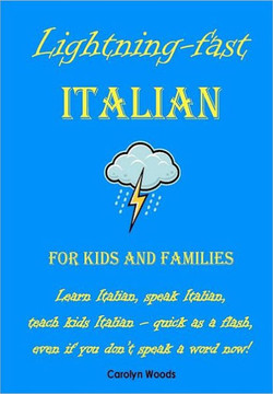 Lightning-Fast Italian - for Kids and Families: Learn Italian, Speak Italian, Teach Kids Italian - Quick As A Flash, Even If You Don't Speak A Word No