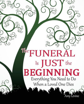 The Funeral Is Just the Beginning: Everything You Need to Do When a Loved One Dies
