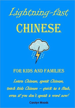 Lightning-Fast Chinese for Kids and Families: Learn Chinese, Speak Chinese, Teach Kids Chinese - Quick As A Flash, Even If You Don't Speak A Word Now!
