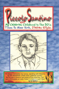 Piccolo Santino : My Calabrian Childhood In The 50'S. Then To New York Italian Style.