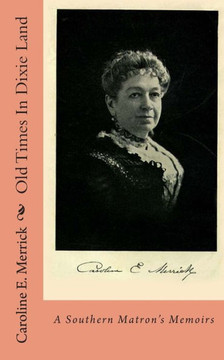 Old Times In Dixie Land: A Southern Matron's Memoirs