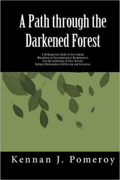 A Path Through The Darkened Forest: A Heideggerian Guide to Metaphysical-Epistemological Hermneutics