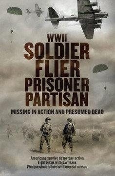 WWII Soldier Flier Prisoner Partisan: Missing in Action and Presumed Dead