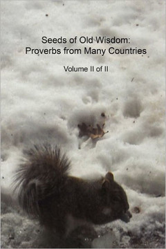 Seeds of Old Wisdom: Proverbs from Many Countries Volume II of II